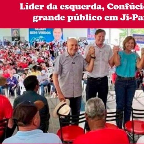 Confúcio une a esquerda e critica bolsonarismo e invasões – Por Sérgio Pires