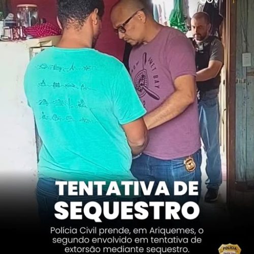 POLÍCIA CIVIL PRENDE SEGUNDO ENVOLVIDO EM TENTATIVA DE EXTORSÃO MEDIANTE SEQUESTRO EM ARIQUEMES